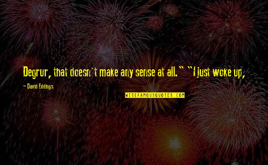 Joe Wellers Quotes By David Eddings: Degrur, that doesn't make any sense at all." Joe Wellers Quotes By David Eddings: Degrur, that doesn't make any sense at all."