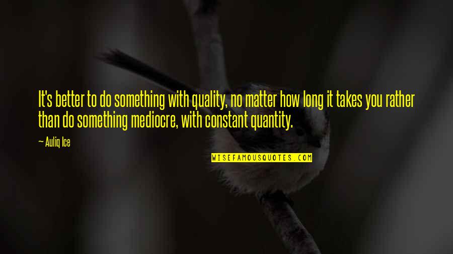Joe Wentworth Quotes By Auliq Ice: It's better to do something with quality, no Joe Wentworth Quotes By Auliq Ice: It's better to do something with quality, no