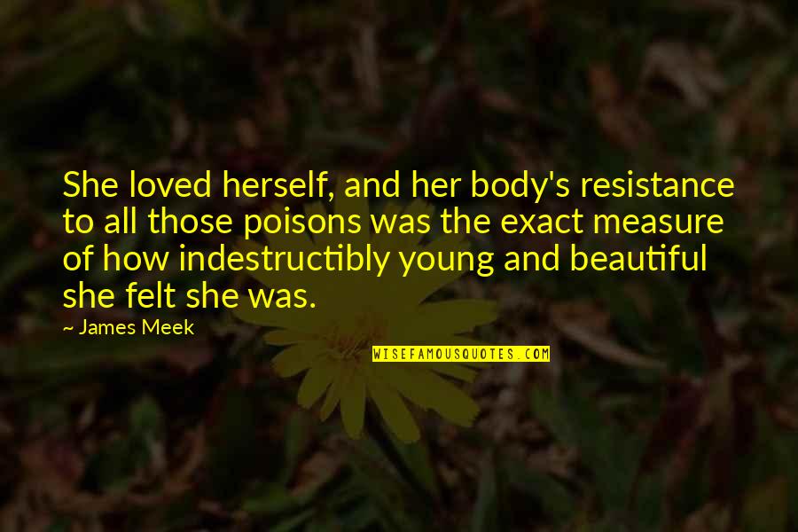 Joe Wentworth Quotes By James Meek: She loved herself, and her body's resistance to Joe Wentworth Quotes By James Meek: She loved herself, and her body's resistance to