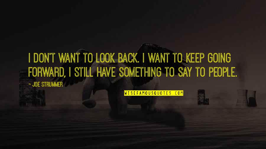 Joe Wentworth Quotes By Joe Strummer: I don't want to look back. I want Joe Wentworth Quotes By Joe Strummer: I don't want to look back. I want