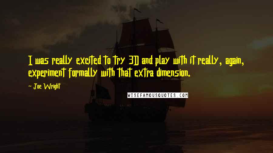 Joe Wright quotes: I was really excited to try 3D and play with it really, again, experiment formally with that extra dimension.