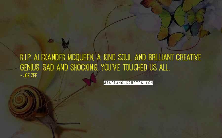 Joe Zee quotes: R.I.P. Alexander McQueen, a kind soul and brilliant creative genius. Sad and shocking. You've touched us all.
