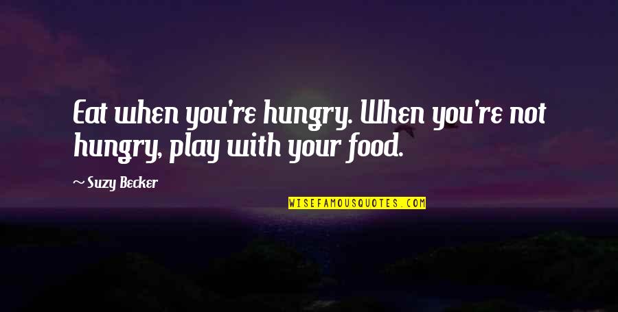 Joe2go Quotes By Suzy Becker: Eat when you're hungry. When you're not hungry,