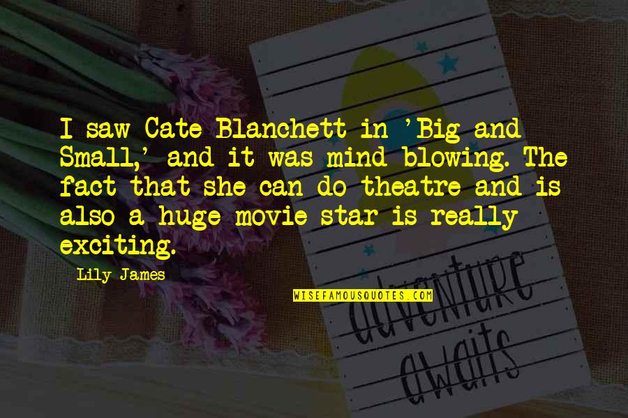 Joeanne Quotes By Lily James: I saw Cate Blanchett in 'Big and Small,' Joeanne Quotes By Lily James: I saw Cate Blanchett in 'Big and Small,'