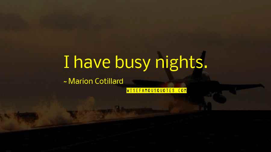Joeanne Quotes By Marion Cotillard: I have busy nights. Joeanne Quotes By Marion Cotillard: I have busy nights.