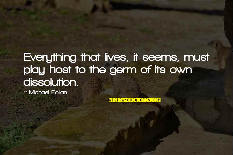 Joeanne Quotes By Michael Pollan: Everything that lives, it seems, must play host Joeanne Quotes By Michael Pollan: Everything that lives, it seems, must play host