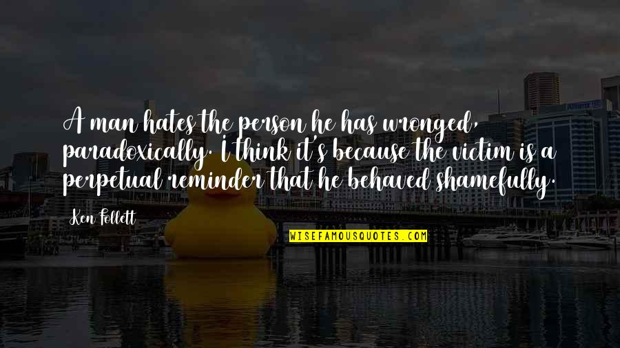 Joeckel Quotes By Ken Follett: A man hates the person he has wronged, Joeckel Quotes By Ken Follett: A man hates the person he has wronged,