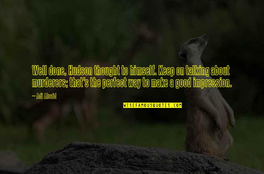 Joedy Cook Quotes By Adi Alsaid: Well done, Hudson thought to himself. Keep on Joedy Cook Quotes By Adi Alsaid: Well done, Hudson thought to himself. Keep on