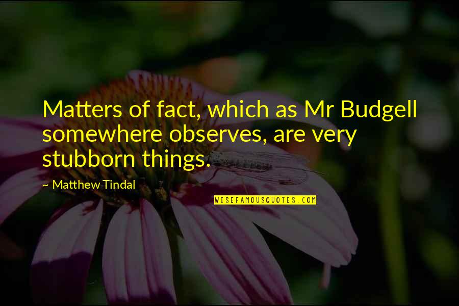 Joedy Cook Quotes By Matthew Tindal: Matters of fact, which as Mr Budgell somewhere
