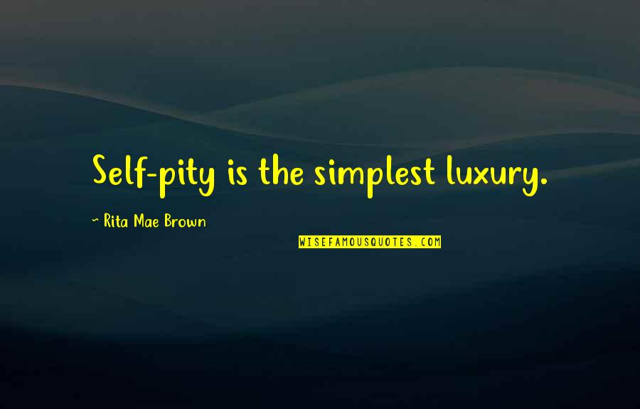 Joedy Cook Quotes By Rita Mae Brown: Self-pity is the simplest luxury. Joedy Cook Quotes By Rita Mae Brown: Self-pity is the simplest luxury.