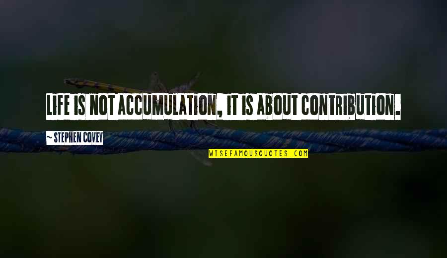 Joekie Broedelet Quotes By Stephen Covey: Life is not accumulation, it is about contribution.