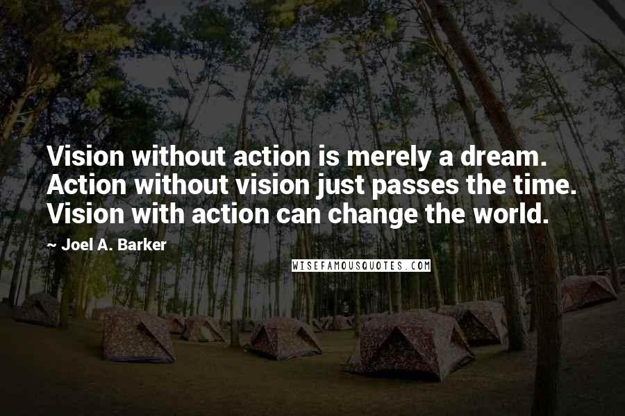 Joel A. Barker quotes: Vision without action is merely a dream. Action without vision just passes the time. Vision with action can change the world.