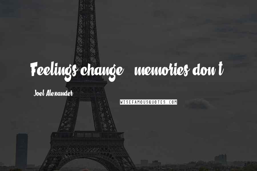 Joel Alexander quotes: Feelings change - memories don't.