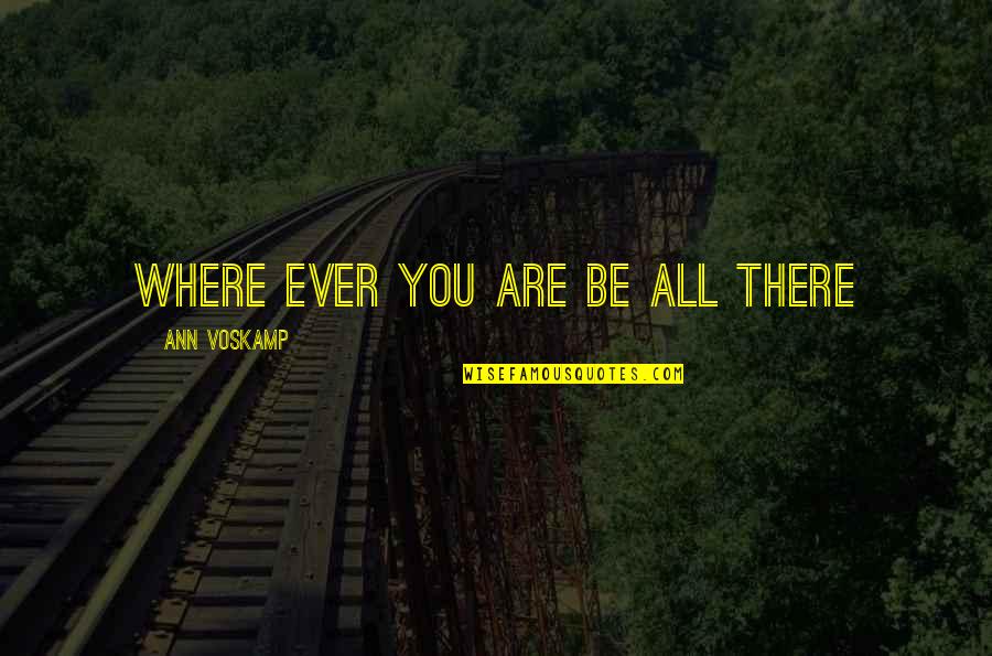 Joel Barish Quotes By Ann Voskamp: Where ever you are be all there Joel Barish Quotes By Ann Voskamp: Where ever you are be all there