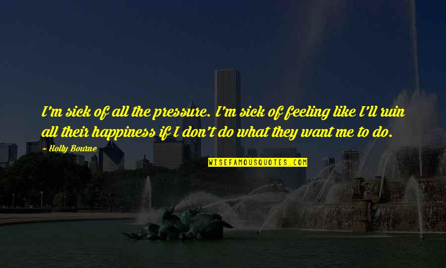 Joel Barish Quotes By Holly Bourne: I'm sick of all the pressure. I'm sick Joel Barish Quotes By Holly Bourne: I'm sick of all the pressure. I'm sick