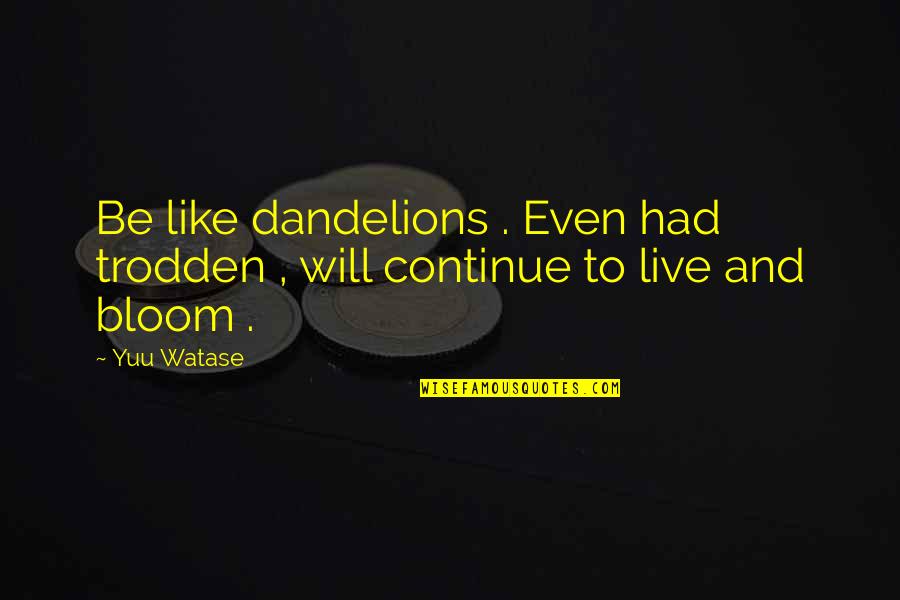 Joel Barish Quotes By Yuu Watase: Be like dandelions . Even had trodden ,
