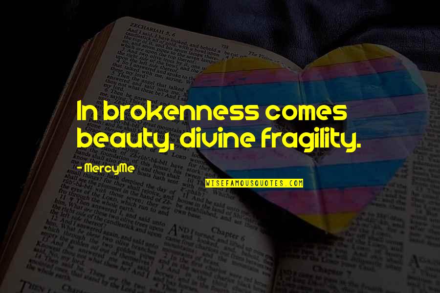 Joel Bauer Quotes By MercyMe: In brokenness comes beauty, divine fragility.