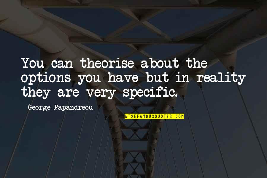 Joel Beukers Quotes By George Papandreou: You can theorise about the options you have Joel Beukers Quotes By George Papandreou: You can theorise about the options you have