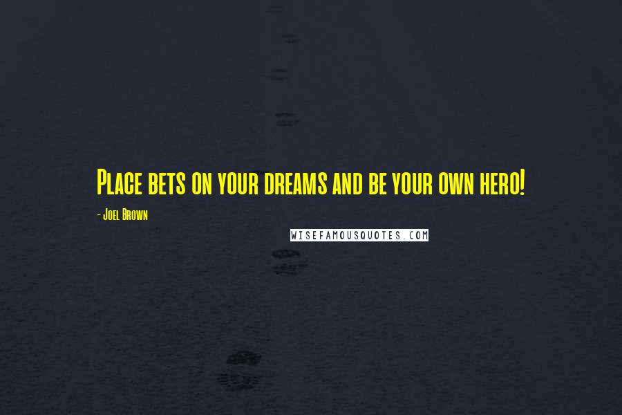 Joel Brown quotes: Place bets on your dreams and be your own hero!