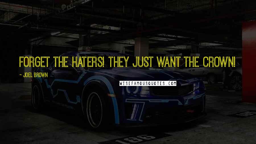 Joel Brown quotes: Forget the haters! They just want the crown!