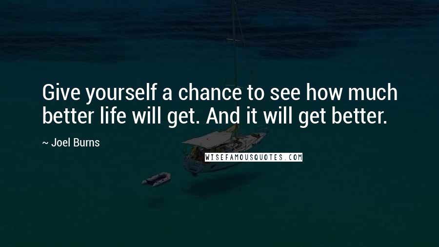 Joel Burns quotes: Give yourself a chance to see how much better life will get. And it will get better.