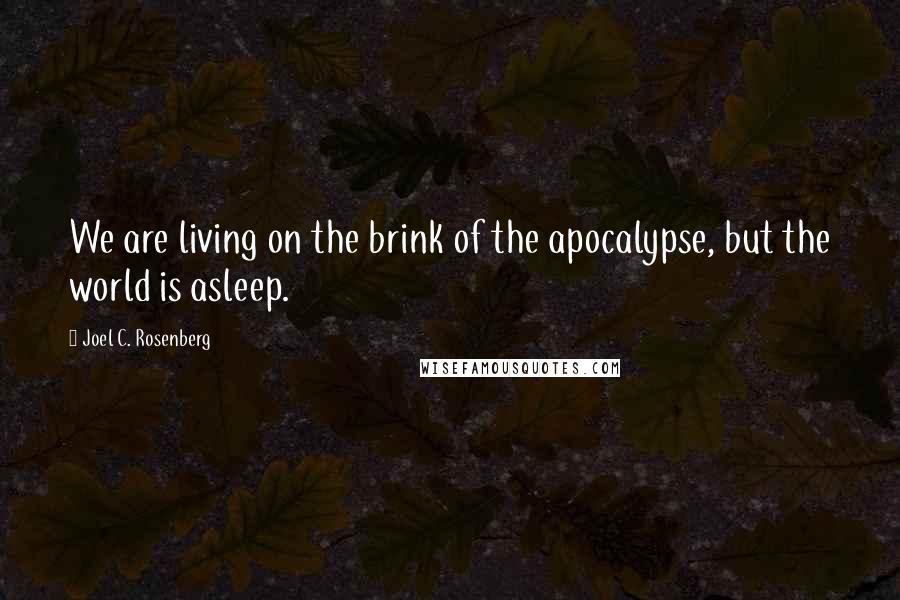 Joel C. Rosenberg quotes: We are living on the brink of the apocalypse, but the world is asleep.