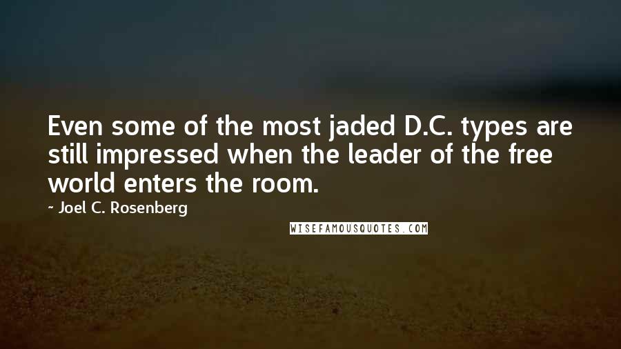 Joel C. Rosenberg quotes: Even some of the most jaded D.C. types are still impressed when the leader of the free world enters the room.