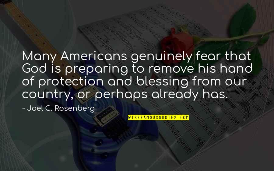 Joel C Rosenberg Quotes By Joel C. Rosenberg: Many Americans genuinely fear that God is preparing