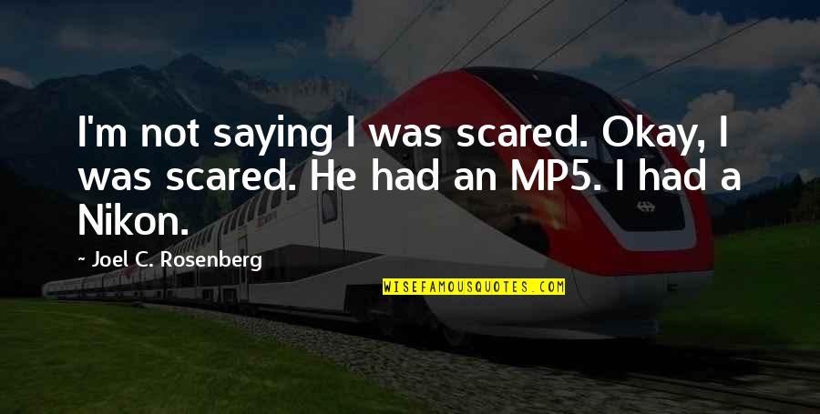 Joel C Rosenberg Quotes By Joel C. Rosenberg: I'm not saying I was scared. Okay, I