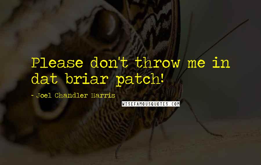 Joel Chandler Harris quotes: Please don't throw me in dat briar patch!