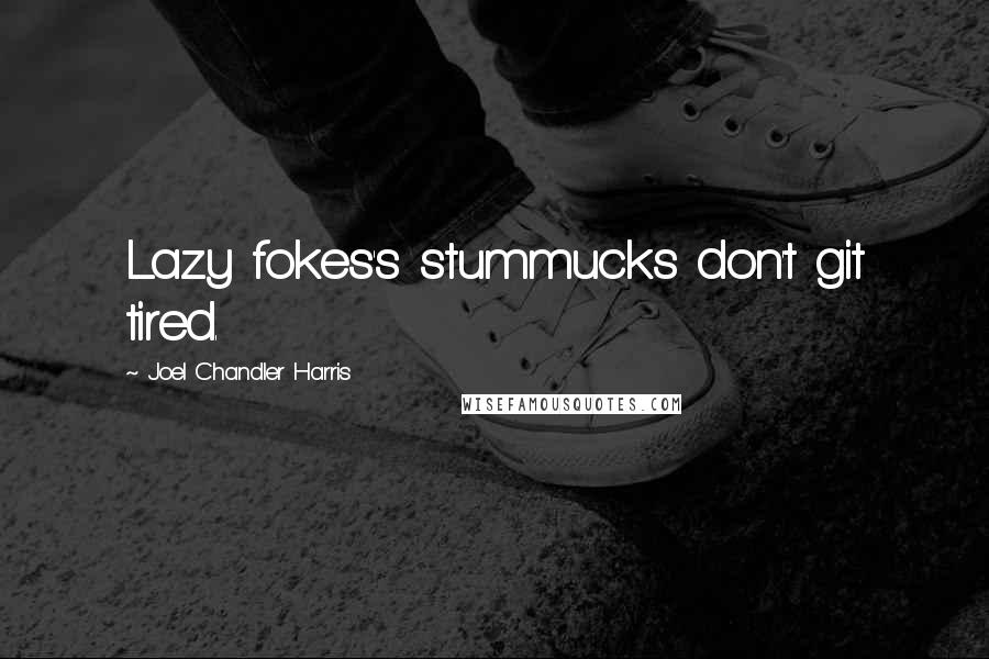 Joel Chandler Harris quotes: Lazy fokes's stummucks don't git tired.