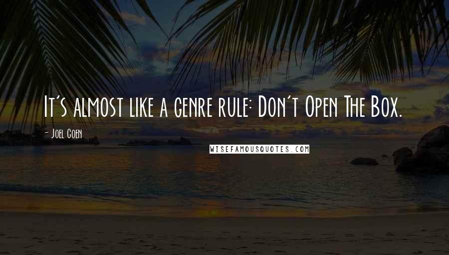 Joel Coen quotes: It's almost like a genre rule: Don't Open The Box.