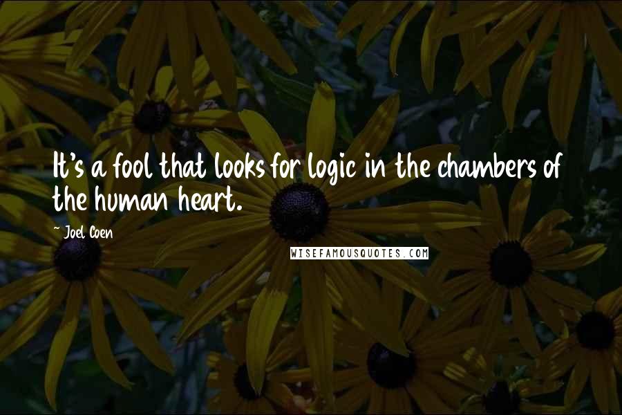 Joel Coen quotes: It's a fool that looks for logic in the chambers of the human heart.