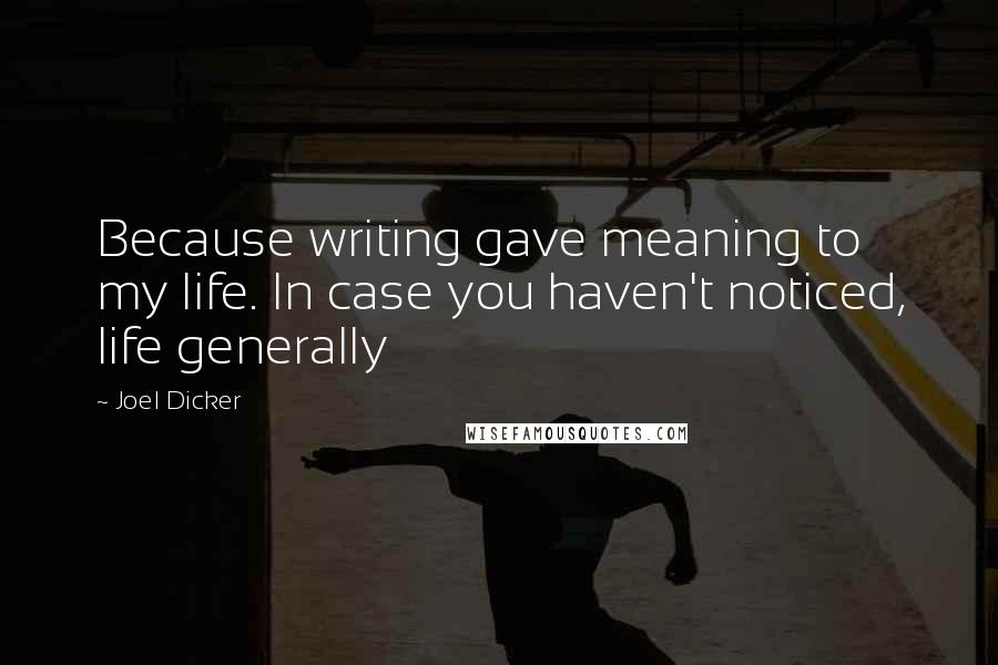 Joel Dicker quotes: Because writing gave meaning to my life. In case you haven't noticed, life generally