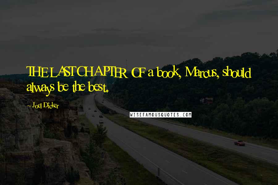 Joel Dicker quotes: THE LAST CHAPTER OF a book, Marcus, should always be the best.