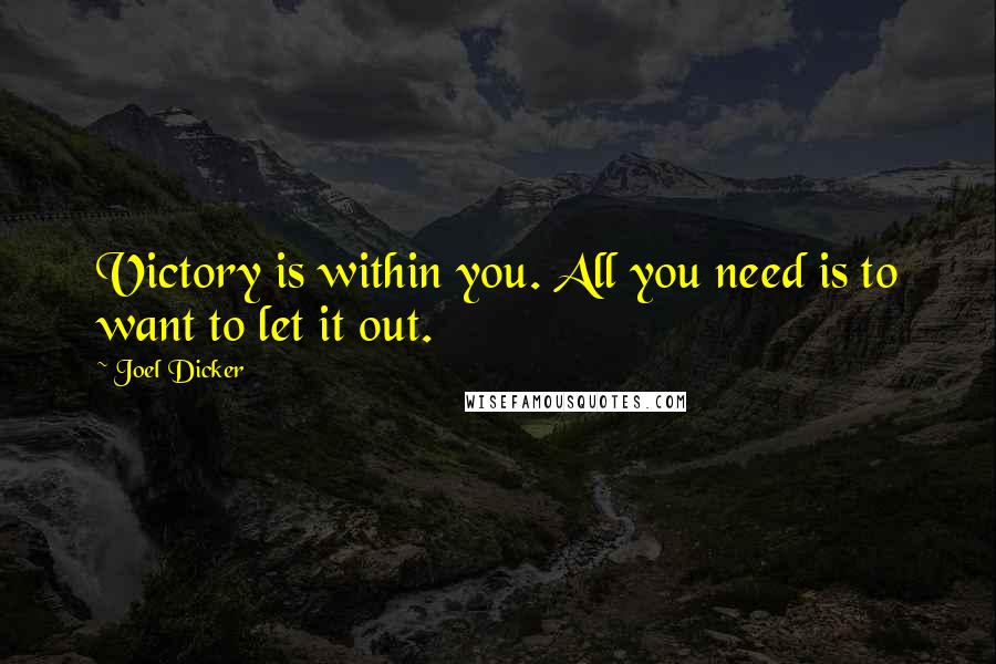Joel Dicker quotes: Victory is within you. All you need is to want to let it out.