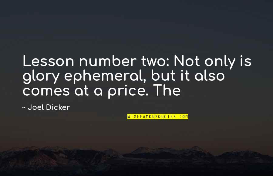 Joel Dicker Quotes By Joel Dicker: Lesson number two: Not only is glory ephemeral,