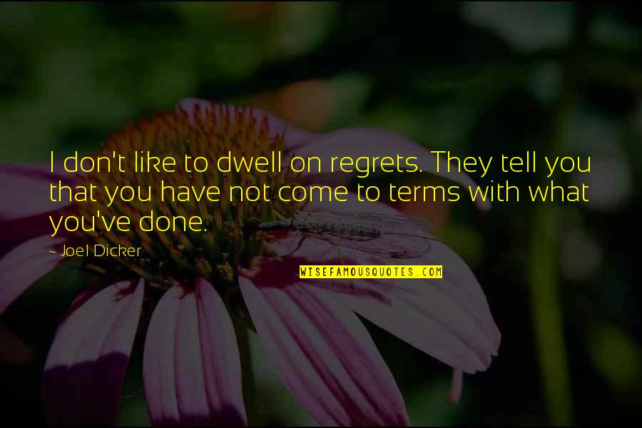 Joel Dicker Quotes By Joel Dicker: I don't like to dwell on regrets. They