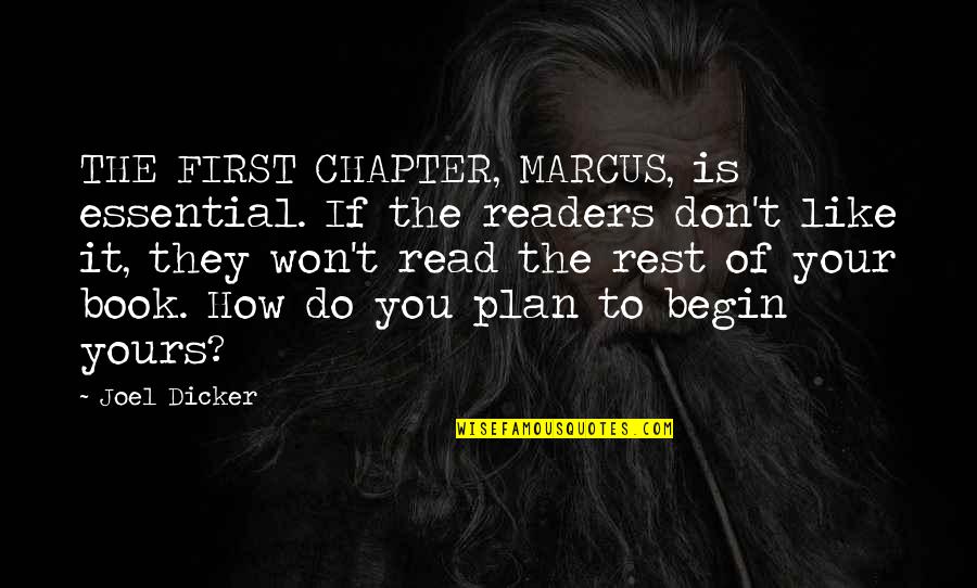 Joel Dicker Quotes By Joel Dicker: THE FIRST CHAPTER, MARCUS, is essential. If the