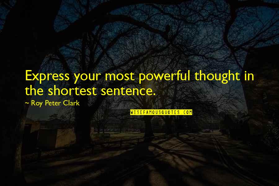 Joel Dicker Quotes By Roy Peter Clark: Express your most powerful thought in the shortest