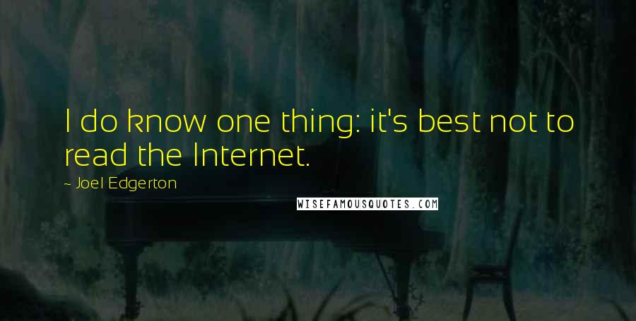 Joel Edgerton quotes: I do know one thing: it's best not to read the Internet.