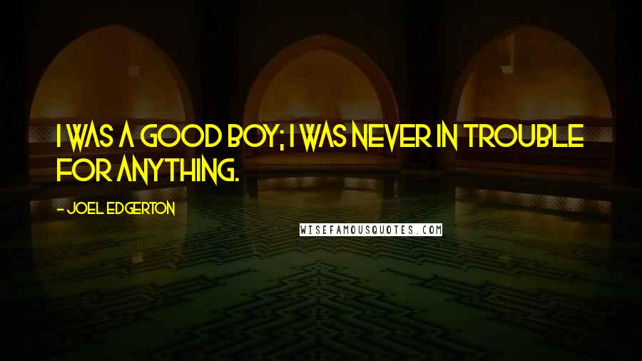 Joel Edgerton quotes: I was a good boy; I was never in trouble for anything.