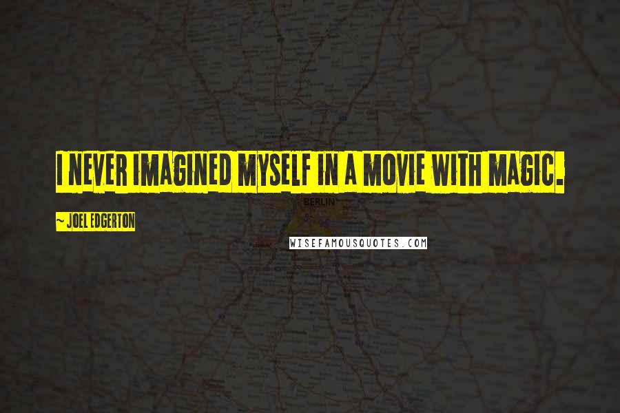 Joel Edgerton quotes: I never imagined myself in a movie with magic.