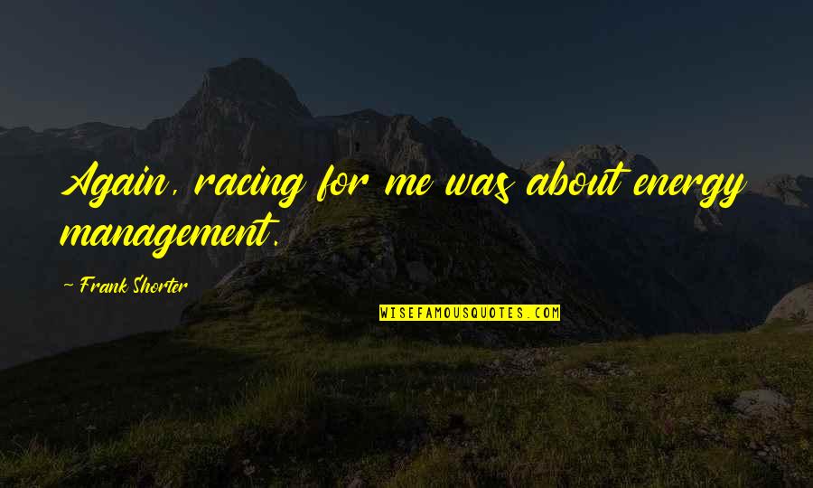 Joel Ethan Coen Quotes By Frank Shorter: Again, racing for me was about energy management.