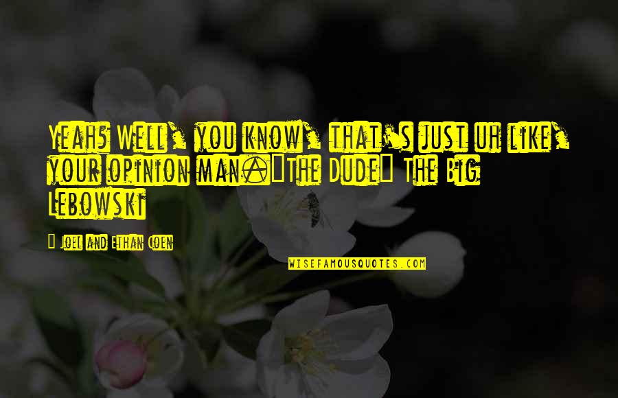 Joel Ethan Coen Quotes By Joel And Ethan Coen: Yeah? Well, you know, that's just uh like,