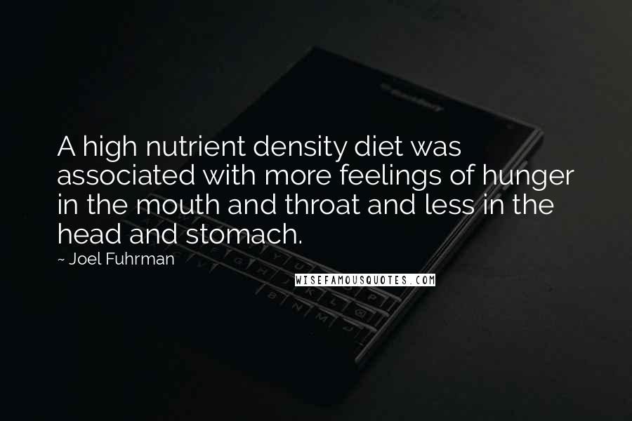 Joel Fuhrman quotes: A high nutrient density diet was associated with more feelings of hunger in the mouth and throat and less in the head and stomach.