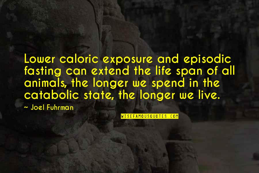 Joel Fuhrman Quotes By Joel Fuhrman: Lower caloric exposure and episodic fasting can extend