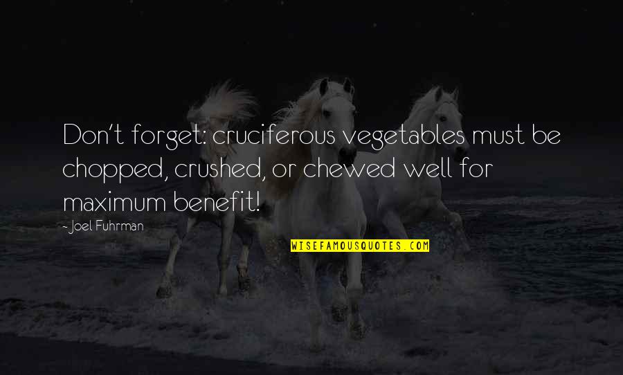 Joel Fuhrman Quotes By Joel Fuhrman: Don't forget: cruciferous vegetables must be chopped, crushed,