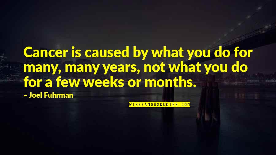 Joel Fuhrman Quotes By Joel Fuhrman: Cancer is caused by what you do for