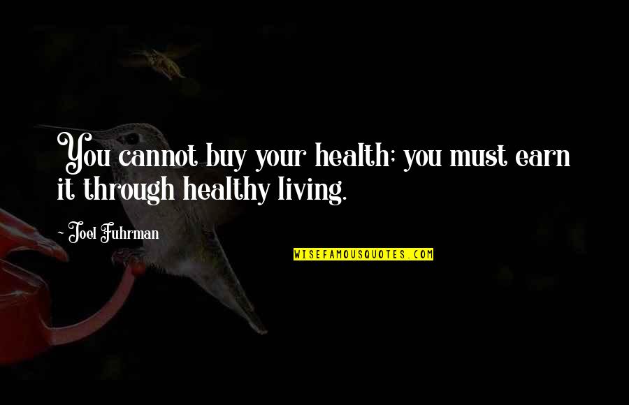 Joel Fuhrman Quotes By Joel Fuhrman: You cannot buy your health; you must earn